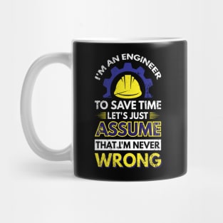 I'm An Engineer To Save Time Let's Just Assume That I'm Never Wrong Mug